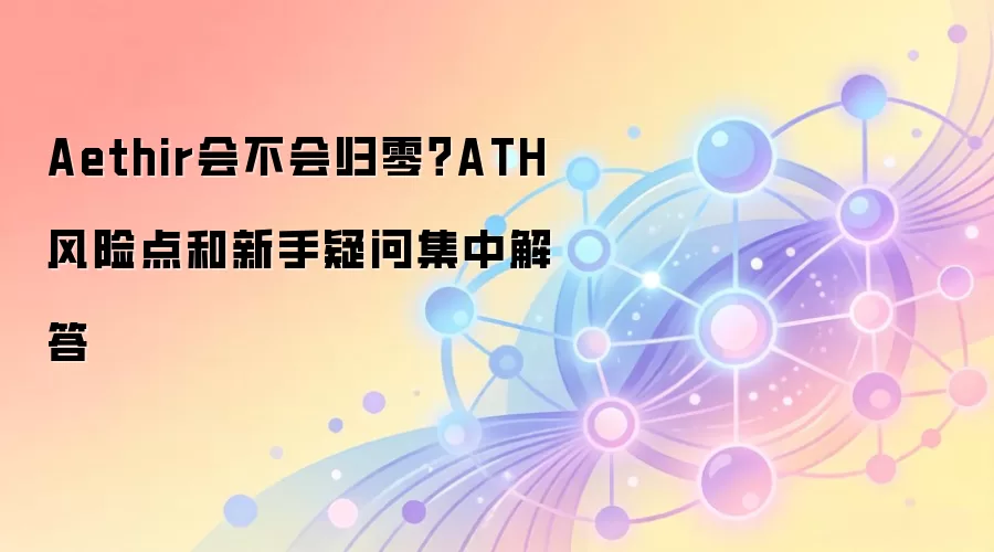Aethir会不会归零？ATH风险点和新手疑问集中解答