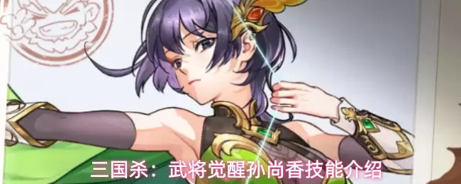 三国杀：武将觉醒孙尚香技能介绍