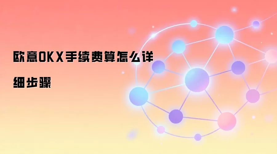 欧意OKX手续费算怎么详细步骤