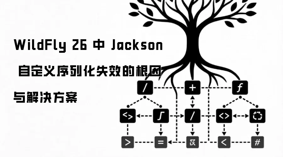 WildFly 26 中 Jackson 自定义序列化失效的根因与解决方案