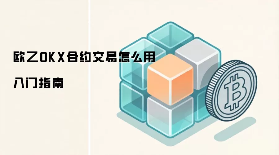 欧乙OKX合约交易怎么用入门指南