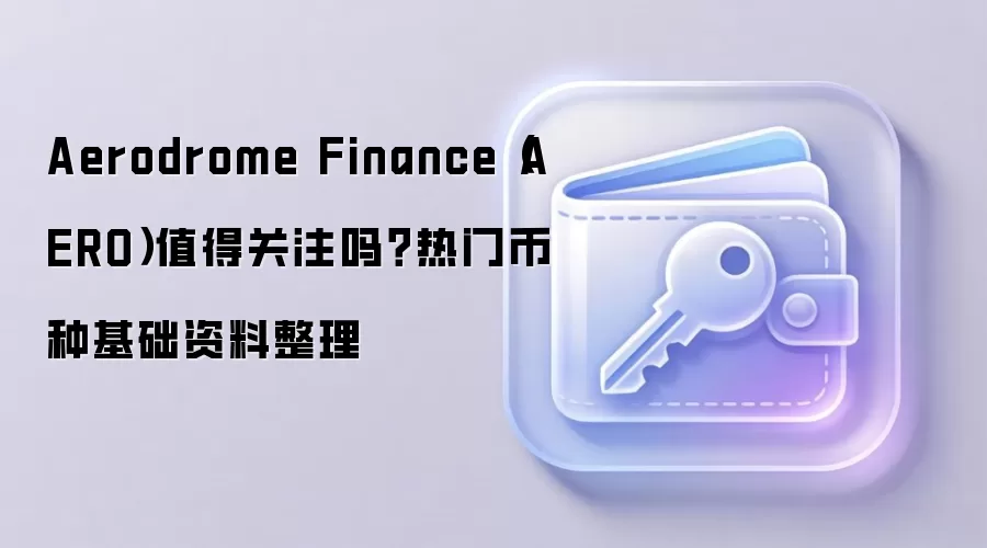 Aerodrome Finance（AERO）值得关注吗？热门币种基础资料整理