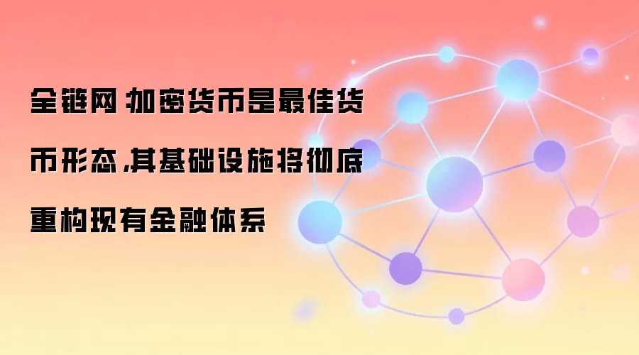 全链网：加密货币是最佳货币形态，其基础设施将彻底重构现有金融体系