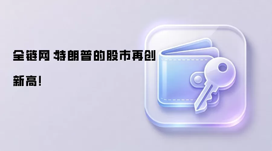 全链网：特朗普的股市再创新高！