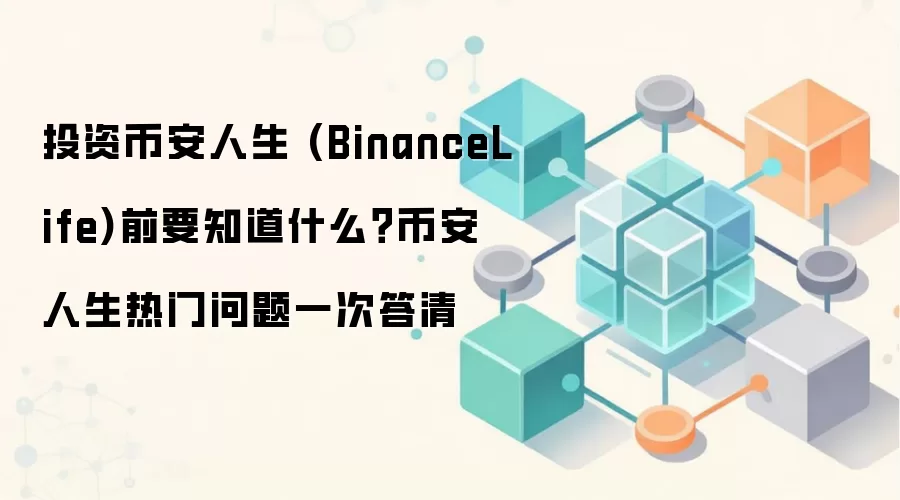 投资币安人生 (BinanceLife)前要知道什么？币安人生热门问题一次答清