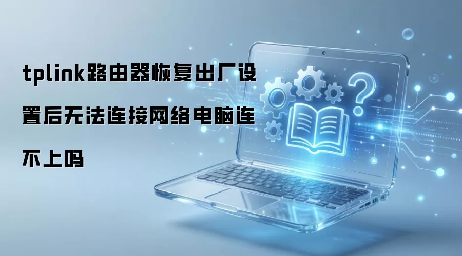tplink路由器恢复出厂设置后无法连接网络电脑连不上吗