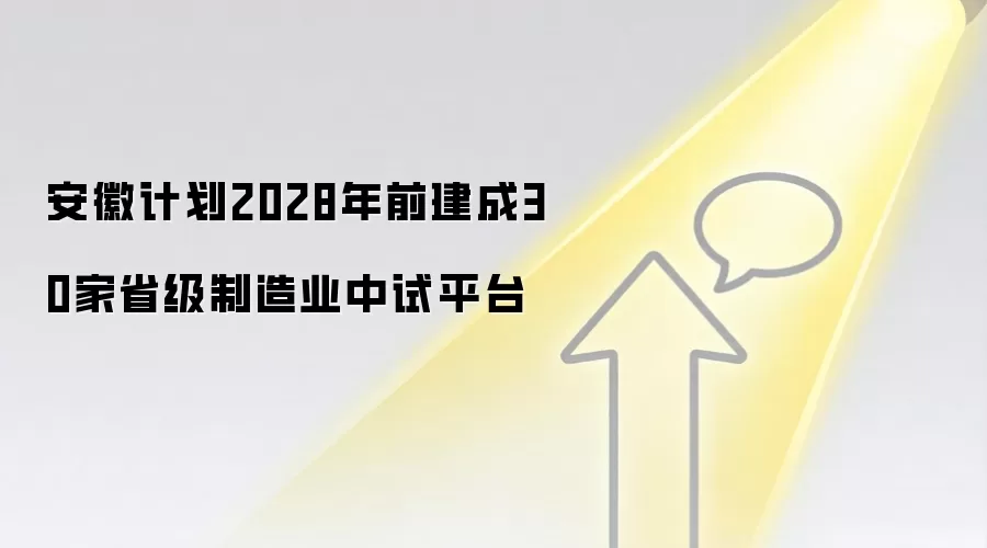 安徽计划2028年前建成30家省级制造业中试平台