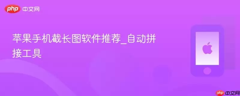 苹果手机截长图软件推荐_自动拼接工具