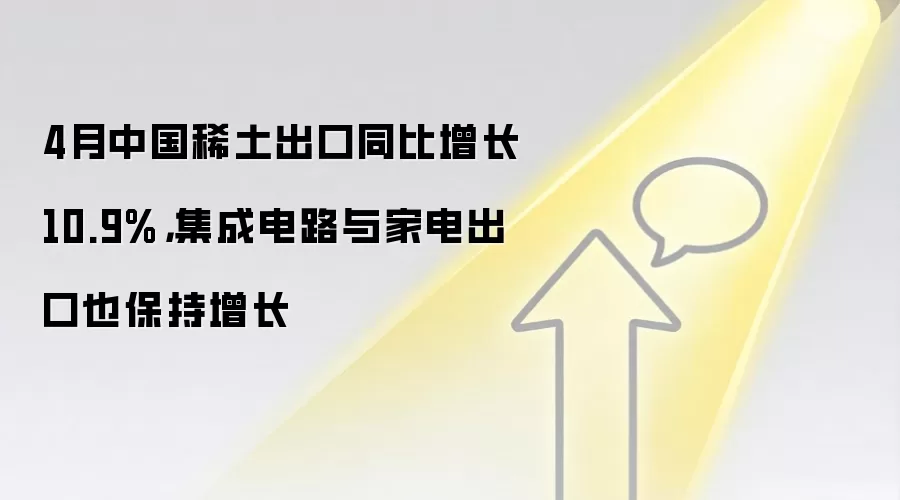 4月中国稀土出口同比增长10.9%，集成电路与家电出口也保持增长