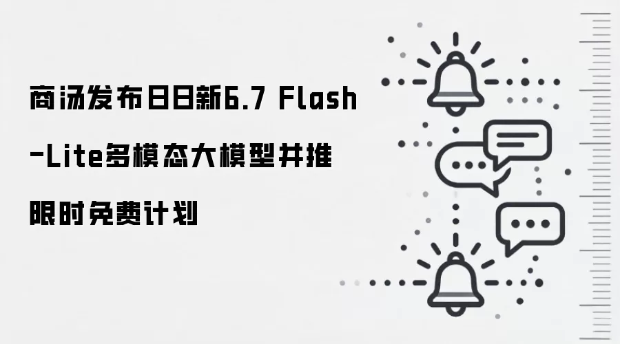 商汤发布日日新6.7 Flash-Lite多模态大模型并推限时免费计划