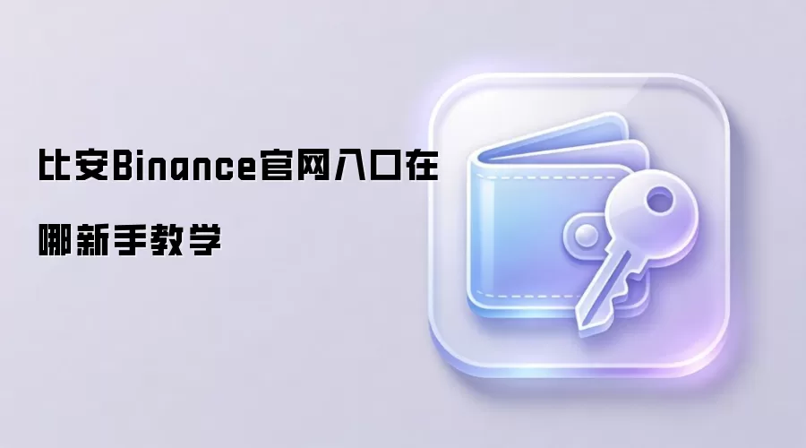 比安Binance官网入口在哪新手教学