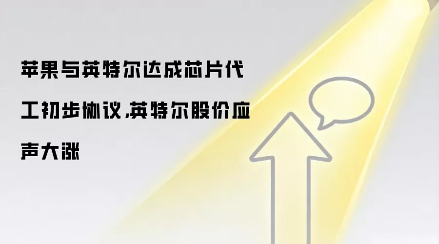 苹果与英特尔达成芯片代工初步协议，英特尔股价应声大涨