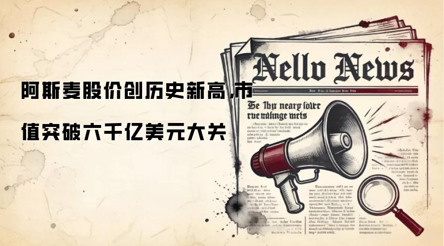 阿斯麦股价创历史新高，市值突破六千亿美元大关