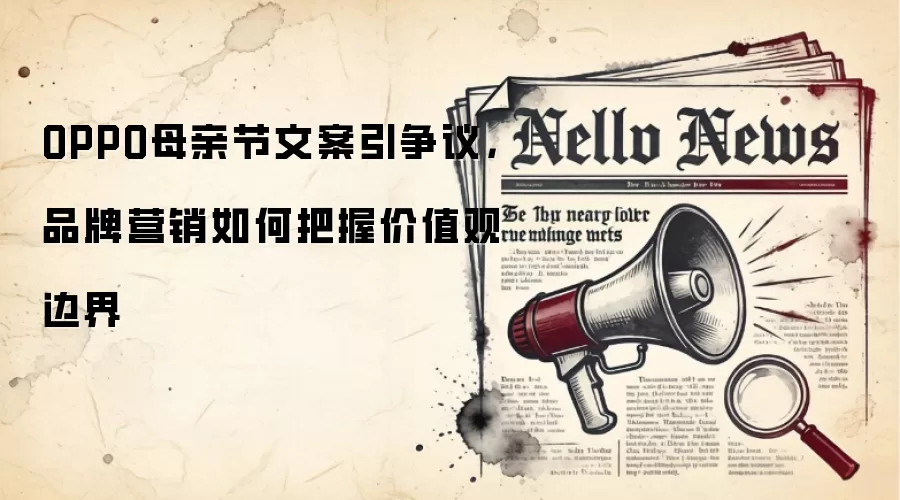 OPPO母亲节文案引争议，品牌营销如何把握价值观边界