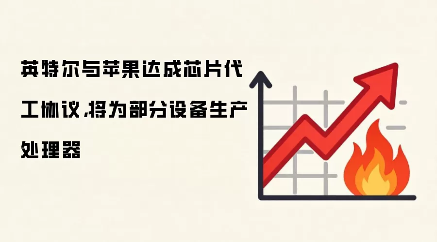 英特尔与苹果达成芯片代工协议，将为部分设备生产处理器