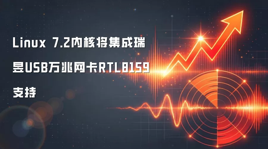Linux 7.2内核将集成瑞昱USB万兆网卡RTL8159支持