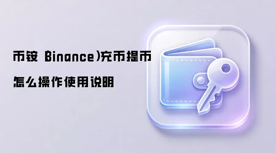 币铵（Binance）充币提币怎么操作使用说明