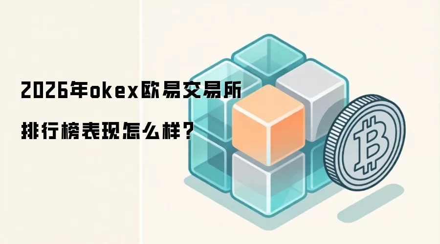 2026年okex欧易交易所排行榜表现怎么样？