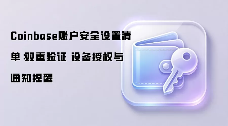 Coinbase账户安全设置清单：双重验证 设备授权与通知提醒