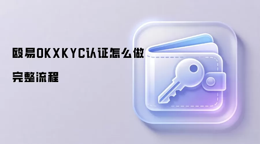 殴易OKXKYC认证怎么做完整流程