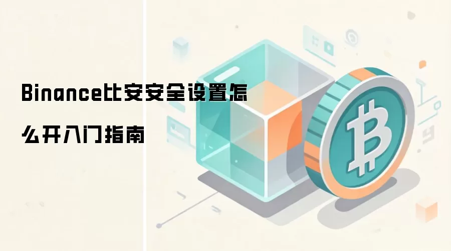 Binance比安安全设置怎么开入门指南