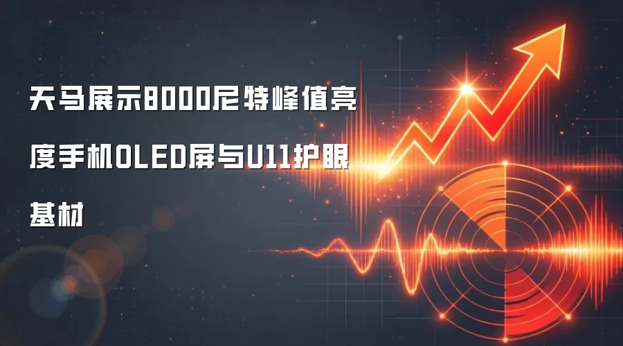 天马展示8000尼特峰值亮度手机OLED屏与U11护眼基材