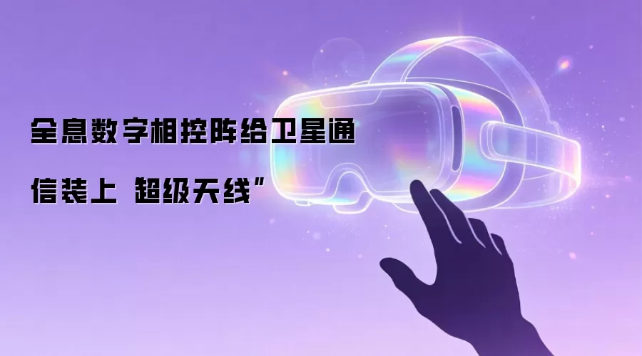 全息数字相控阵给卫星通信装上“超级天线”