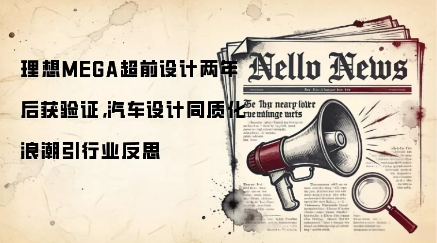 理想MEGA超前设计两年后获验证，汽车设计同质化浪潮引行业反思