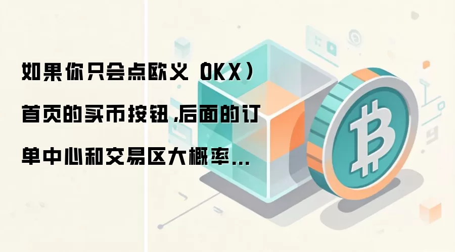 掌握欧易OKX：从买币按钮到订单中心与交易区的完整路径指南
