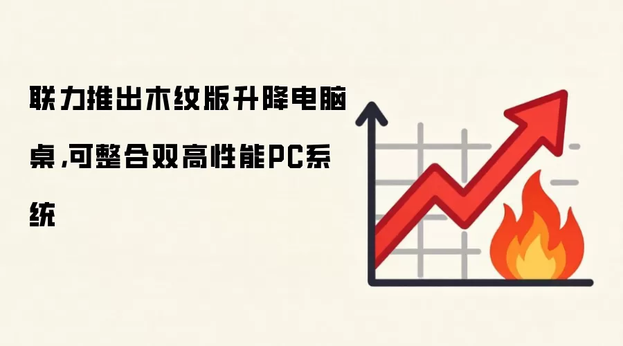联力推出木纹版升降电脑桌，可整合双高性能PC系统