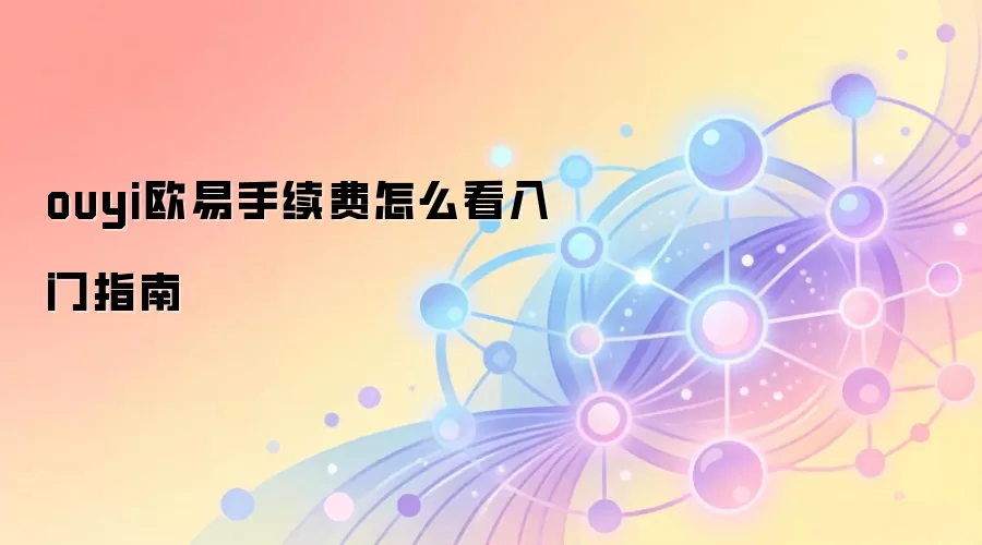 ouyi欧易手续费怎么看入门指南
