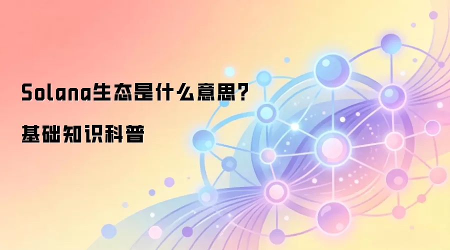Solana生态是什么意思？基础知识科普