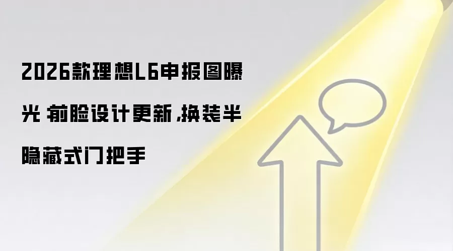 2026款理想L6申报图曝光：前脸设计更新，换装半隐藏式门把手
