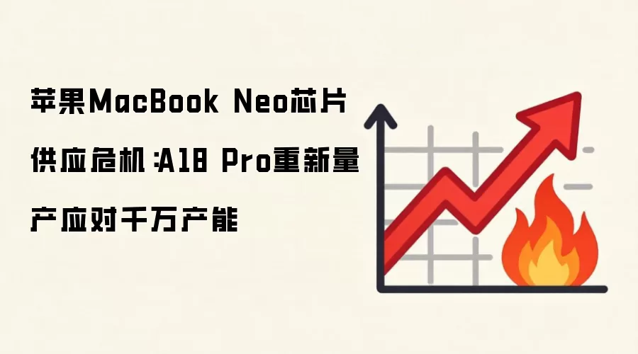 苹果MacBook Neo芯片供应危机：A18 Pro重新量产应对千万产能