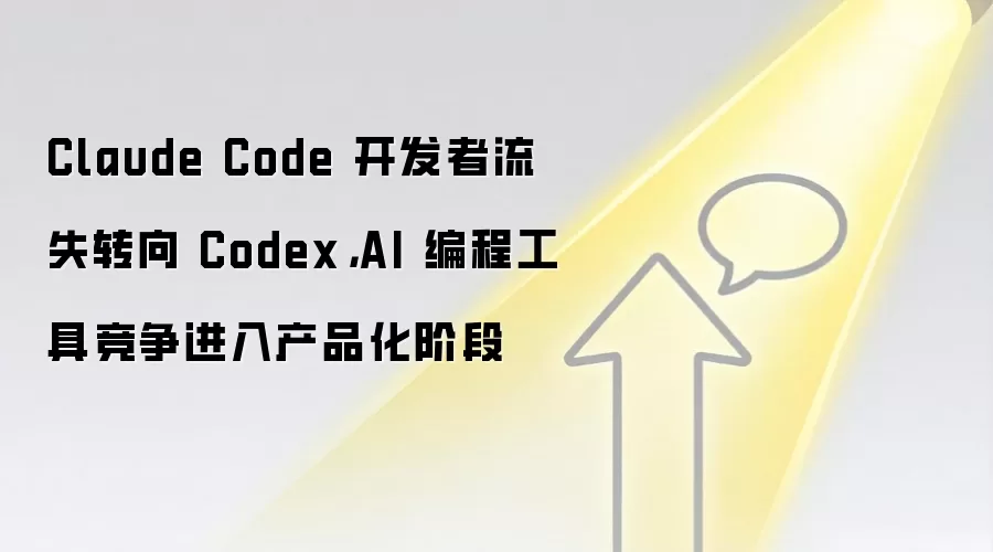 Claude Code 开发者流失转向 Codex，AI 编程工具竞争进入产品化阶段