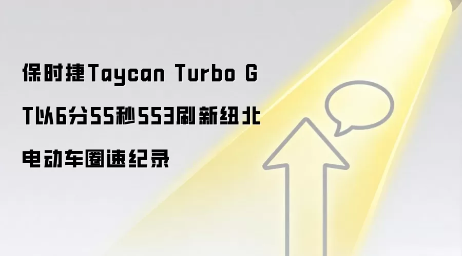 保时捷Taycan Turbo GT以6分55秒553刷新纽北电动车圈速纪录