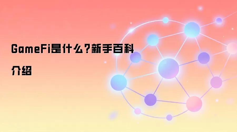 GameFi是什么？新手百科介绍