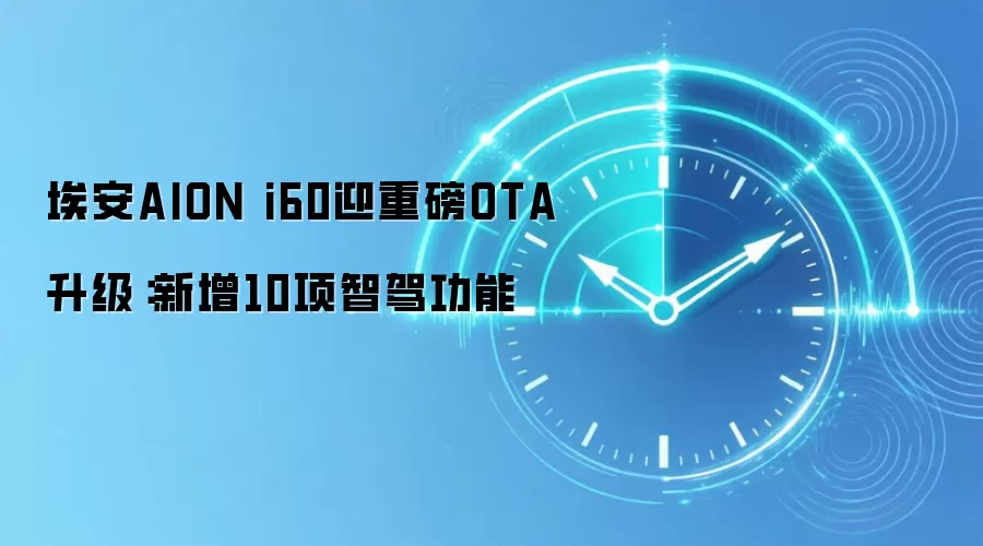 埃安AION i60迎重磅OTA升级：新增10项智驾功能