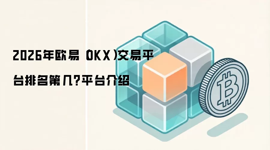 2026年欧易（OKX）交易平台排名第几？平台介绍