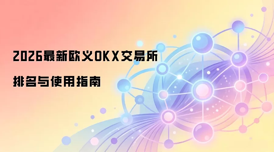 2026最新欧义OKX交易所排名与使用指南