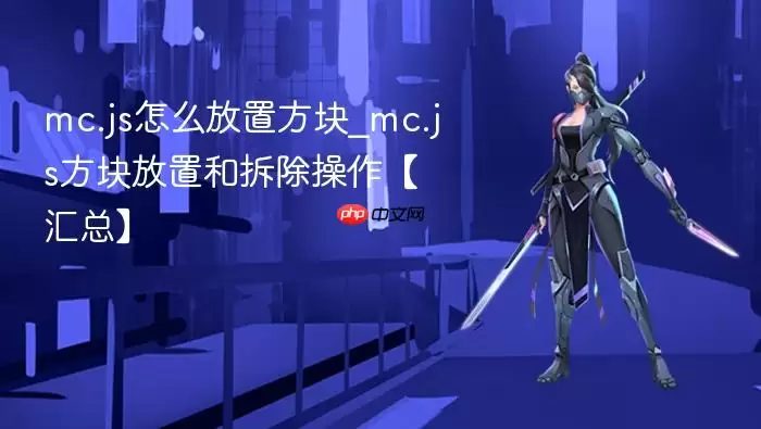 mc.js怎么放置方块_mc.js方块放置和拆除操作【汇总】