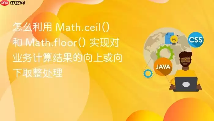 怎么利用 Math.ceil() 和 Math.floor() 实现对业务计算结果的向上或向下取整处理