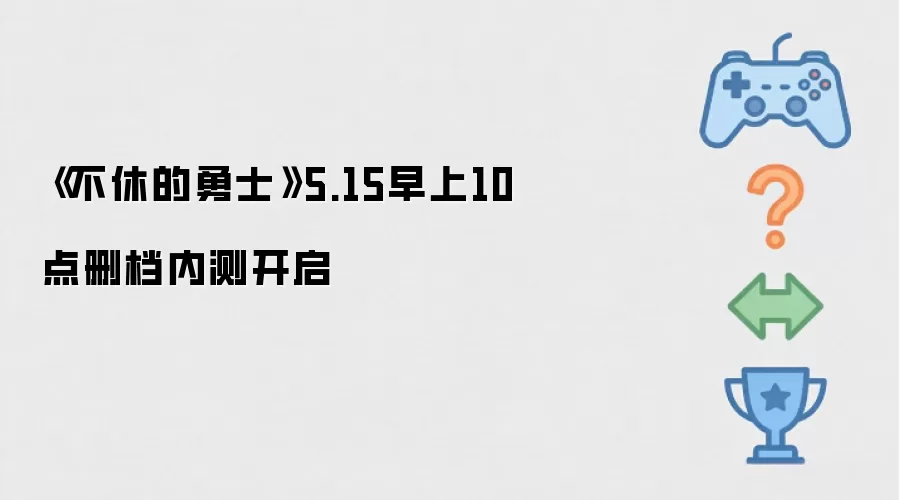 《不休的勇士》5.15早上10点删档内测开启