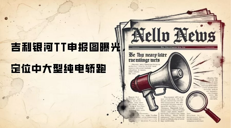 吉利银河TT申报图曝光,定位中大型纯电轿跑