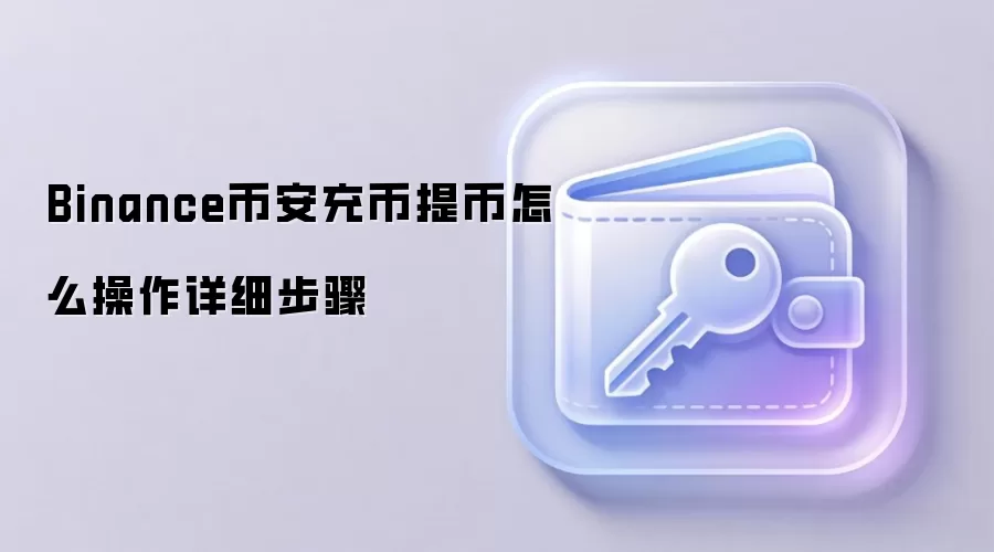 Binance币安充币提币怎么操作详细步骤