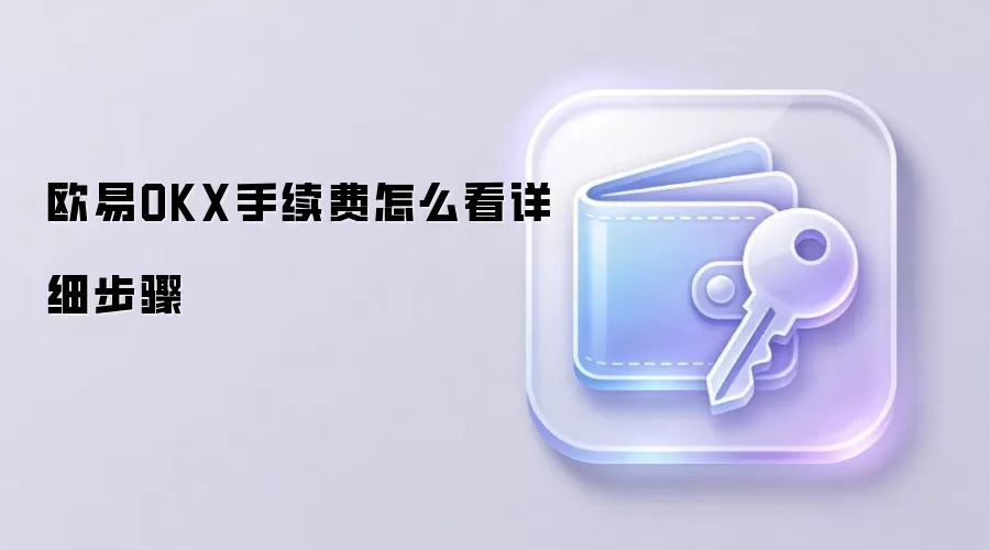 欧易OKX手续费怎么看详细步骤