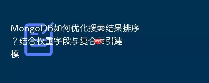 MongoDB如何优化搜索结果排序？结合权重字段与复合索引建模