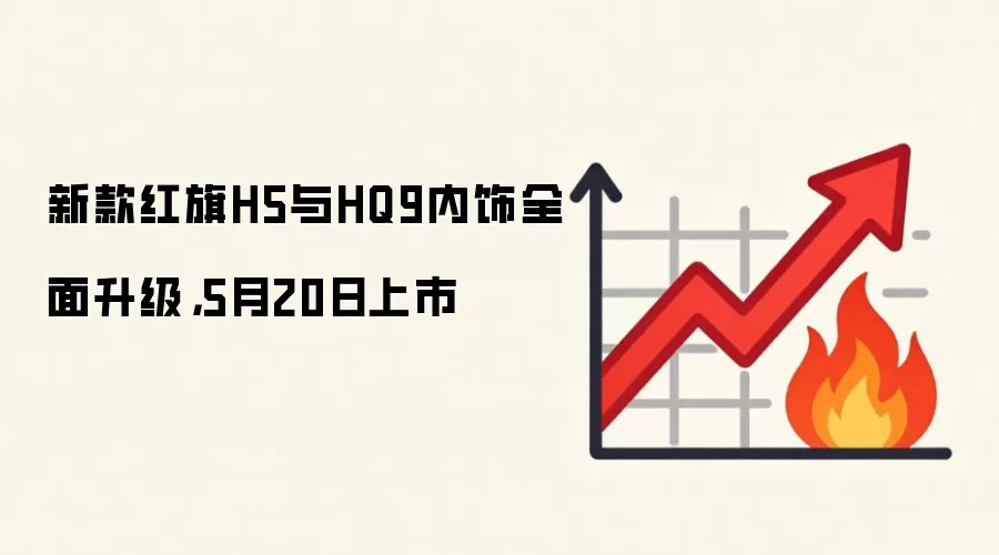 新款红旗H5与HQ9内饰全面升级,5月20日上市