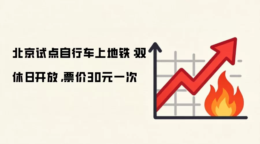 北京试点自行车上地铁：双休日开放，票价30元一次