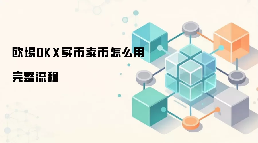 欧埸OKX买币卖币怎么用完整流程